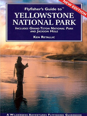 Fly Fisher's Guide to Yellowstone National Park Destinations  and  Regional Guides