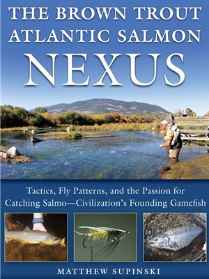 The Brown Trout- Atlantic Salmon Nexus by Matt Supinski New Fly Fishing Books and DVD's