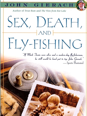 Sex, Death and Fly Fishing by John Gierach John Gierach Books at Mad River Outfitters