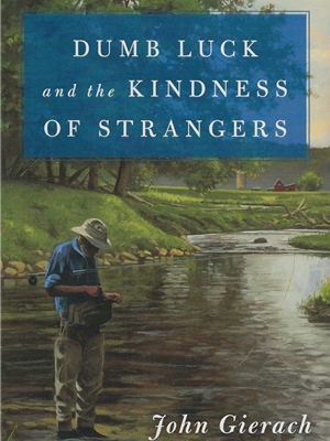 dumb luck and the kindness of strangers john gierach John Gierach Books at Mad River Outfitters
