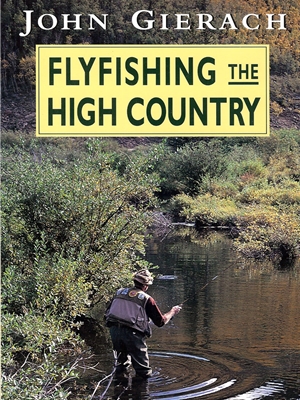 Fly Fishing the High Country by John Gierach Trout, Steelhead and General Fly Fishing Technique